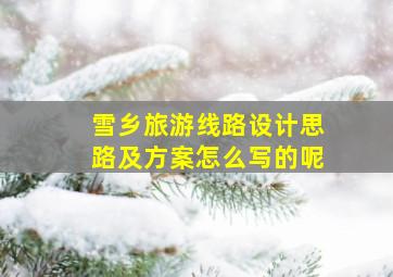 雪乡旅游线路设计思路及方案怎么写的呢