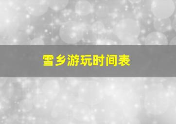 雪乡游玩时间表