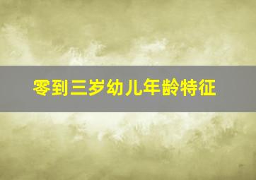 零到三岁幼儿年龄特征