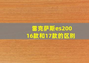 雷克萨斯es20016款和17款的区别