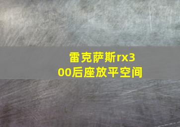 雷克萨斯rx300后座放平空间