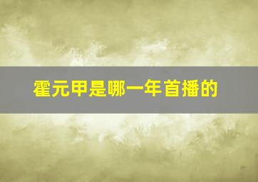 霍元甲是哪一年首播的