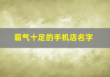 霸气十足的手机店名字