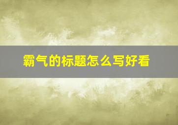 霸气的标题怎么写好看