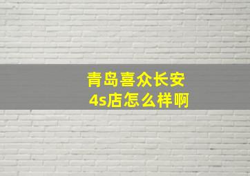 青岛喜众长安4s店怎么样啊