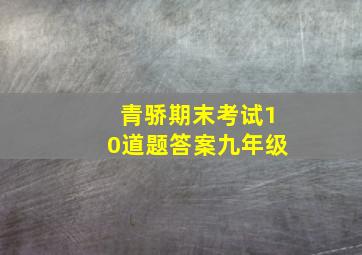 青骄期末考试10道题答案九年级