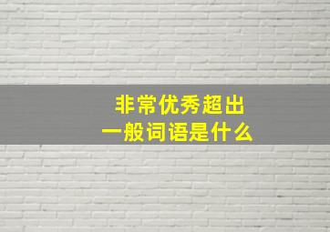 非常优秀超出一般词语是什么