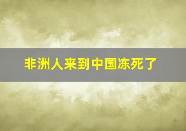 非洲人来到中国冻死了