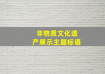 非物质文化遗产展示主题标语