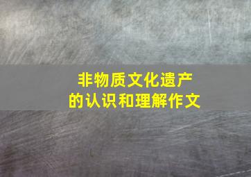 非物质文化遗产的认识和理解作文