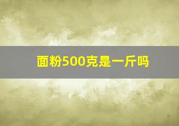 面粉500克是一斤吗