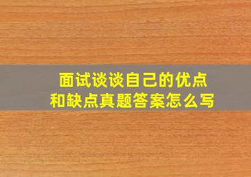 面试谈谈自己的优点和缺点真题答案怎么写