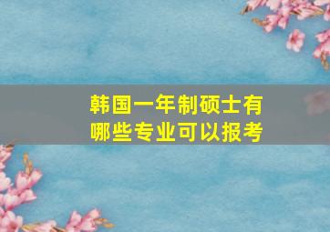 韩国一年制硕士有哪些专业可以报考