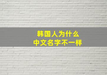 韩国人为什么中文名字不一样