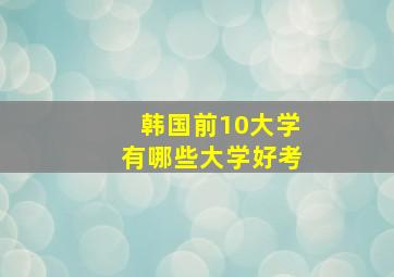 韩国前10大学有哪些大学好考