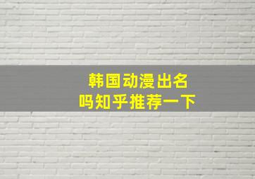 韩国动漫出名吗知乎推荐一下