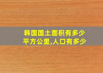 韩国国土面积有多少平方公里,人口有多少