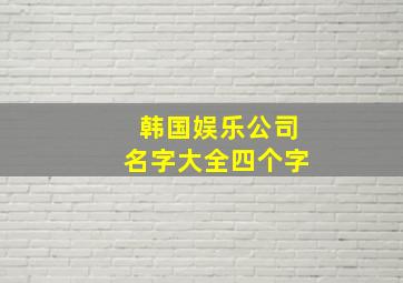 韩国娱乐公司名字大全四个字