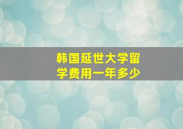 韩国延世大学留学费用一年多少