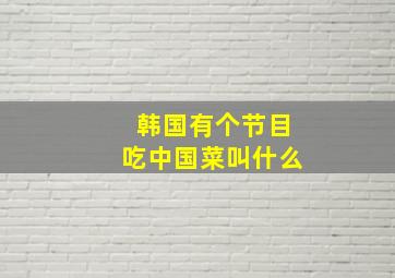 韩国有个节目吃中国菜叫什么