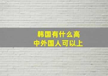 韩国有什么高中外国人可以上