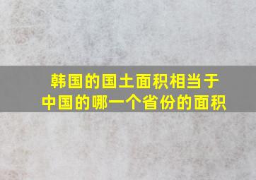 韩国的国土面积相当于中国的哪一个省份的面积