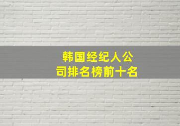 韩国经纪人公司排名榜前十名