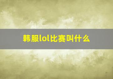 韩服lol比赛叫什么