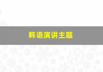 韩语演讲主题