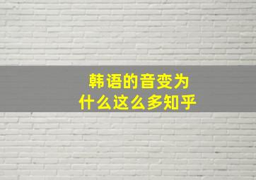 韩语的音变为什么这么多知乎