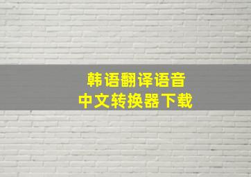 韩语翻译语音中文转换器下载