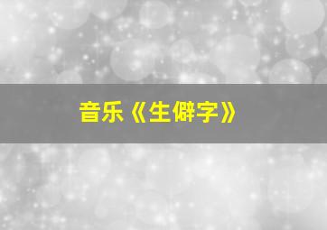 音乐《生僻字》