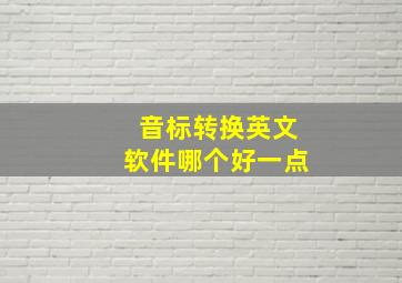 音标转换英文软件哪个好一点