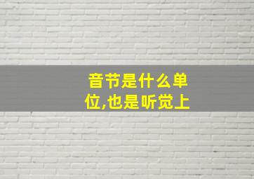 音节是什么单位,也是听觉上