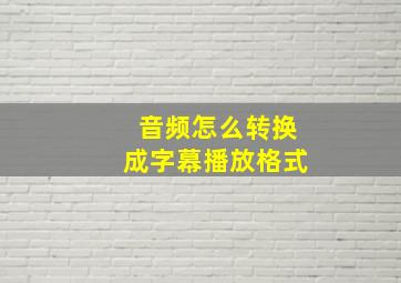 音频怎么转换成字幕播放格式