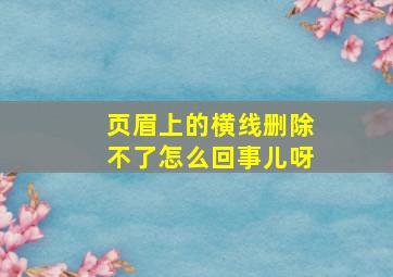 页眉上的横线删除不了怎么回事儿呀