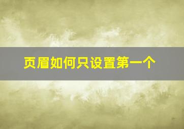 页眉如何只设置第一个