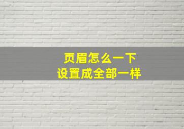 页眉怎么一下设置成全部一样