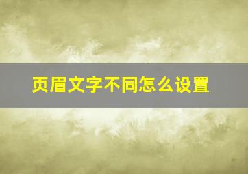 页眉文字不同怎么设置