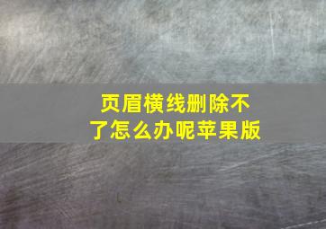 页眉横线删除不了怎么办呢苹果版