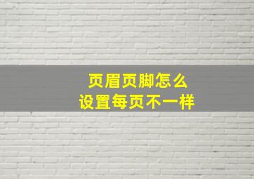 页眉页脚怎么设置每页不一样