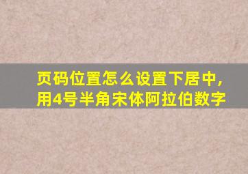 页码位置怎么设置下居中,用4号半角宋体阿拉伯数字