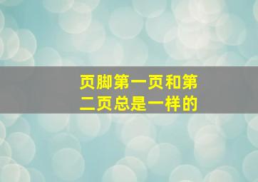 页脚第一页和第二页总是一样的