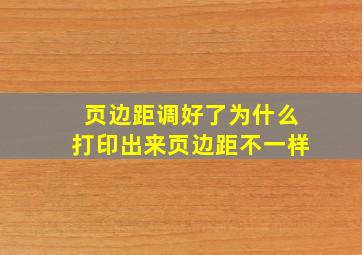 页边距调好了为什么打印出来页边距不一样