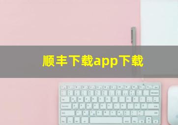 顺丰下载app下载