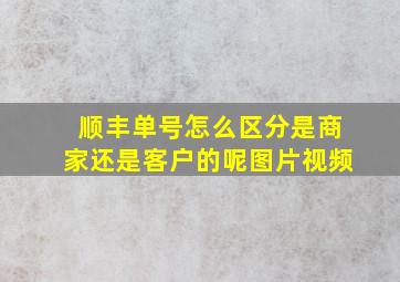 顺丰单号怎么区分是商家还是客户的呢图片视频