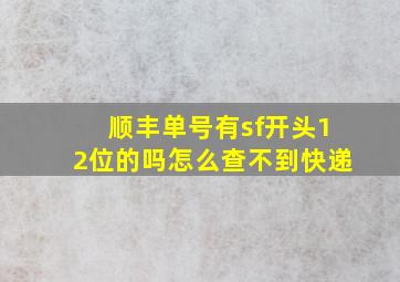 顺丰单号有sf开头12位的吗怎么查不到快递