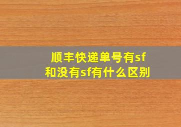 顺丰快递单号有sf和没有sf有什么区别