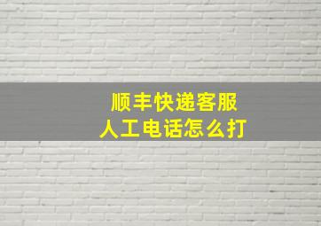 顺丰快递客服人工电话怎么打