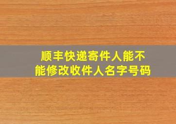 顺丰快递寄件人能不能修改收件人名字号码